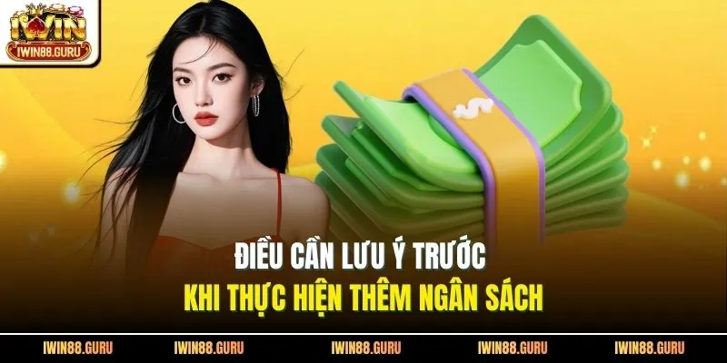 Điều cần lưu ý trước khi thực hiện thêm ngân sách 